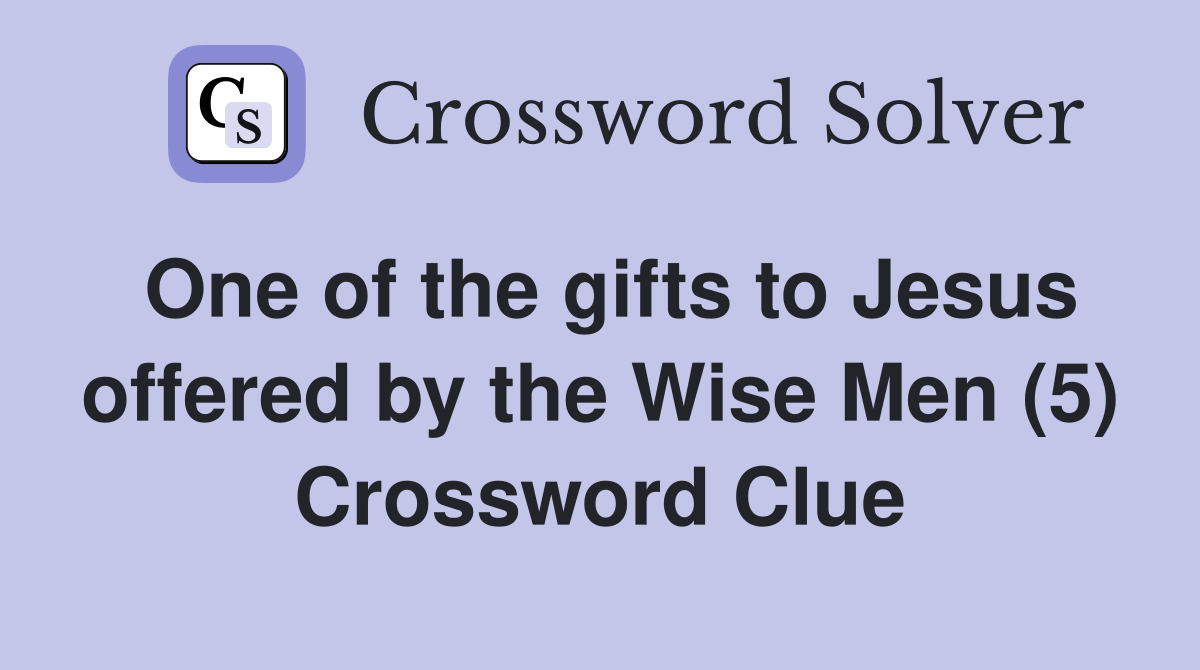 One of the gifts to Jesus offered by the Wise Men (5) Crossword Clue